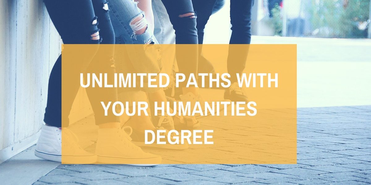 UNLIMITED PATHS WITH YOUR HUMANITIES DEGREE UNLIMITED PATHS WITH YOUR HUMANITIES DEGREE